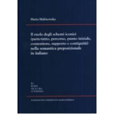 Il ruolo degli schemi iconici (parte-tutto, percorso, punto iniziale, contenitore, supporto e contiguità) nella semantica preposizionale in italiano Il ruolo degli schemi iconici (parte-tutto, percorso, punto iniziale, contenitore, supporto e contiguità) nella semantica preposizionale in italiano
