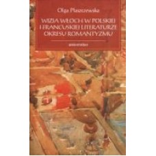 Wizja Włoch w polskiej i francuskiej literaturze okresu romantyzmu Wizja Włoch w polskiej i francuskiej literaturze okresu romantyzmu
