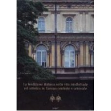 La tradizione italiana nella vita intellettuale ed artistica in Europa centrale e orientale La tradizione italiana nella vita intellettuale ed artistica in Europa centrale e orientale